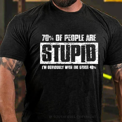 70% Are Stupid People. I'm Obviously With The Other 40% T-Shirt