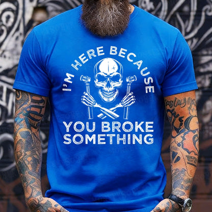 I'm Here Because You Broke Something T-Shirts