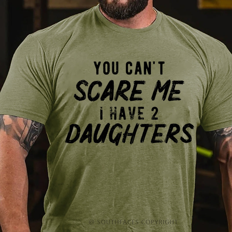 You Can't Scare Me I have Two Daughters T-Shirt