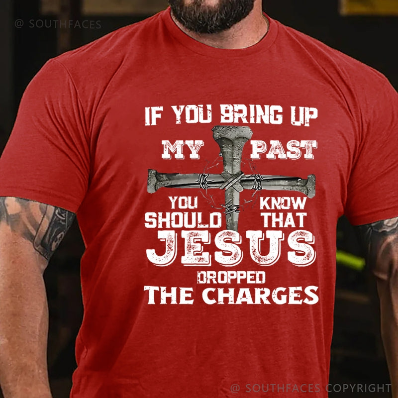 If You Bring Up My Past You Know Should That Jesus Droppped The Charges T-Shirt