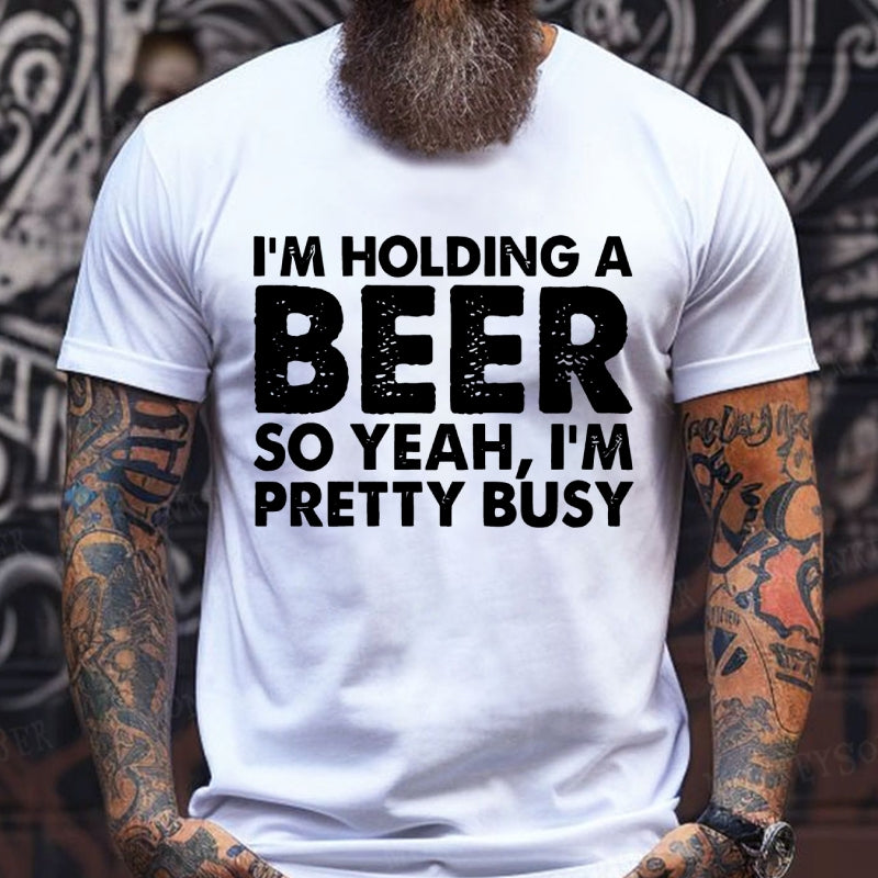 I'm Holding A Beer So Yeah，I'm Pretty Busy T-Shirts