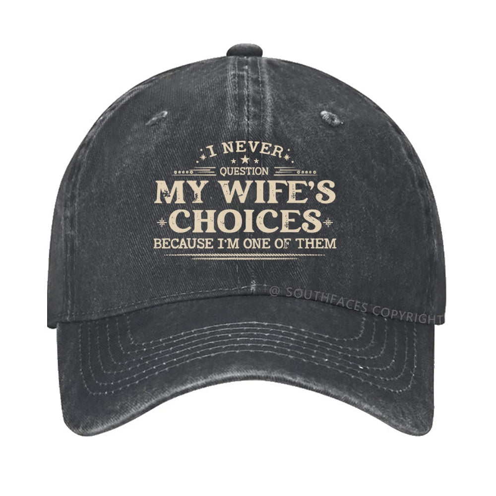 I Never Question My Wife's Choices Because I'm One Of Them Hat