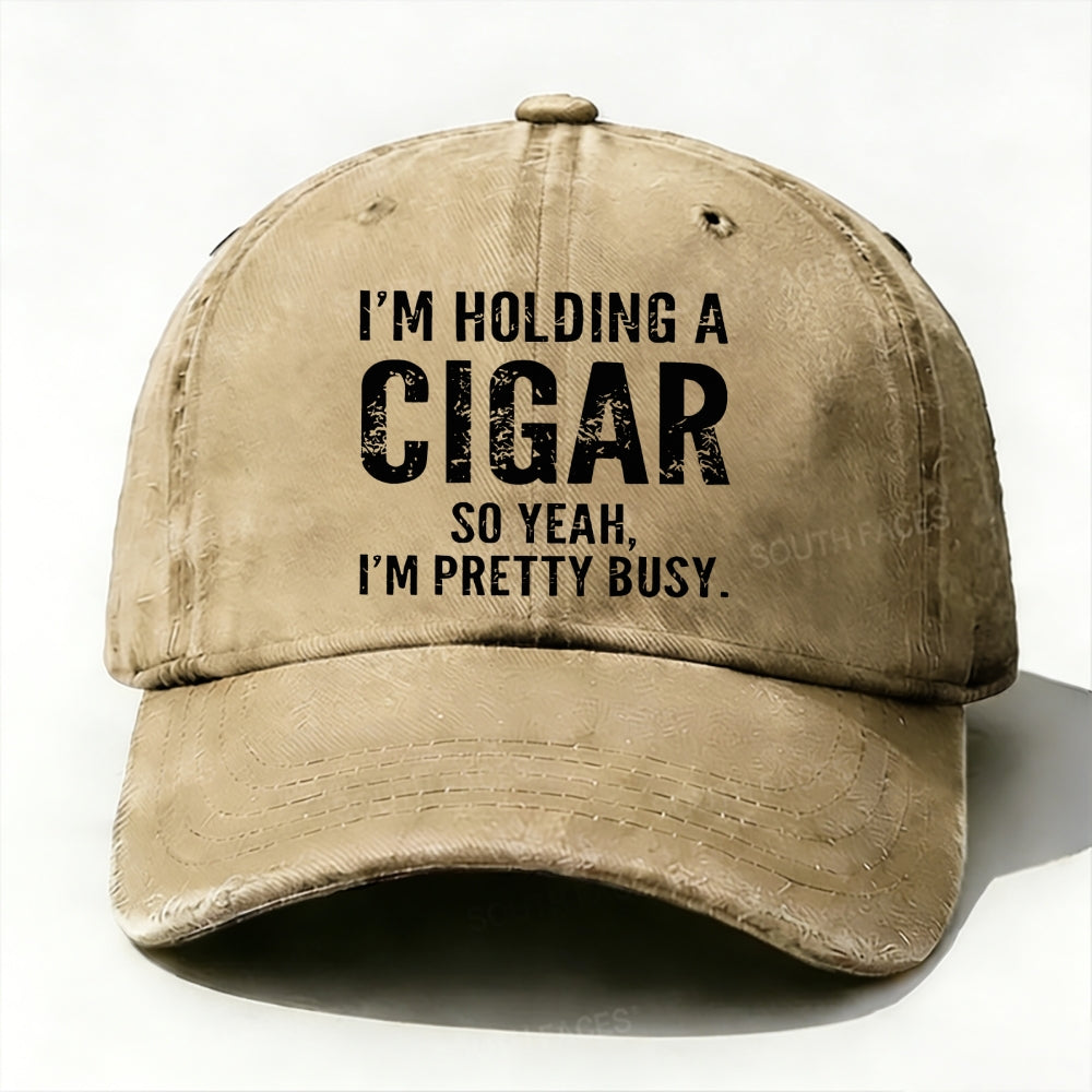 I'm Holding A Cigar So Yeah,I'm Pretty Busy baseball cap