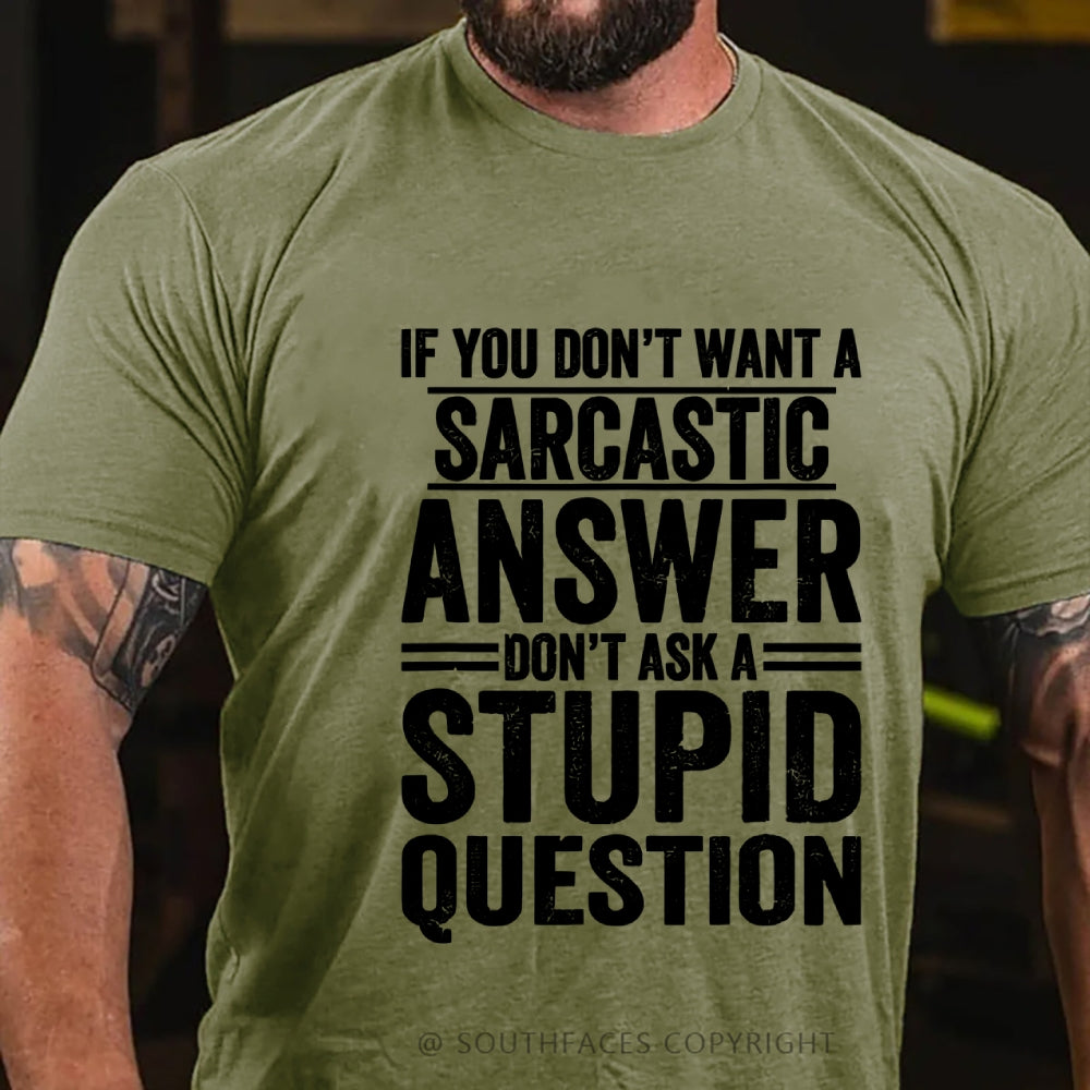If You Don't Want A Sarcastic Answer Don't Ask A Stupid Question T-Shirt