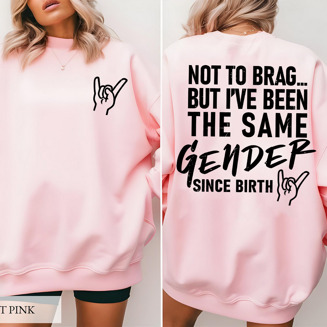 Not To Brag... But I've Been The Same Gender Unisex T-shirt/Crewneck/Hoodie