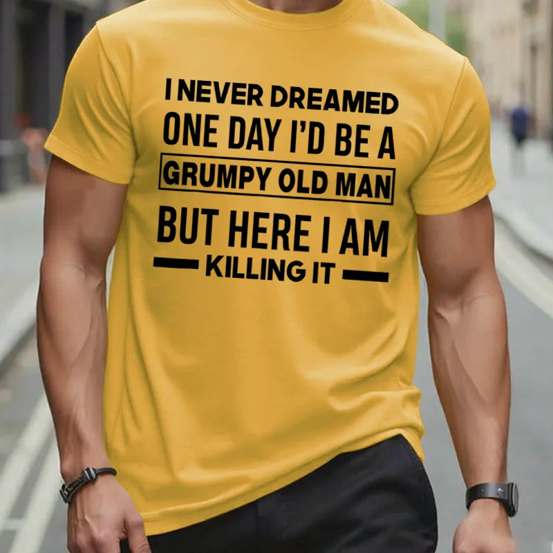 I Never Dreamed One Day I'd Be A Grumpy Old Man Guy But Here I Am Killing It T-Shirt