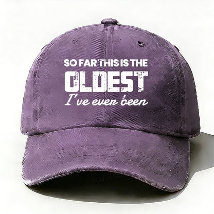 So Far This Is The Oldest I've Ever Been Baseball Cap