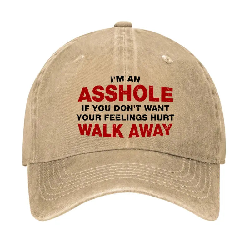 I'm An Asshole So If You Don't Want Your Feelings Hurt Walk Away Hat