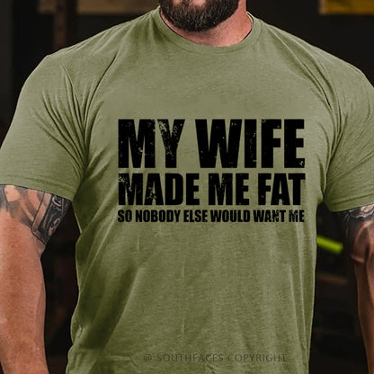 My Wife Made Me Fat So Nobody Else Would Want MeT-Shirt