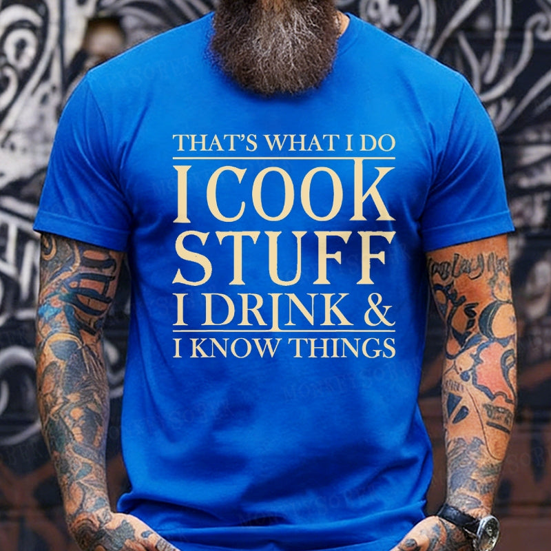 That's What I Do I Cook Stuff I Drink And I Know Things shirts