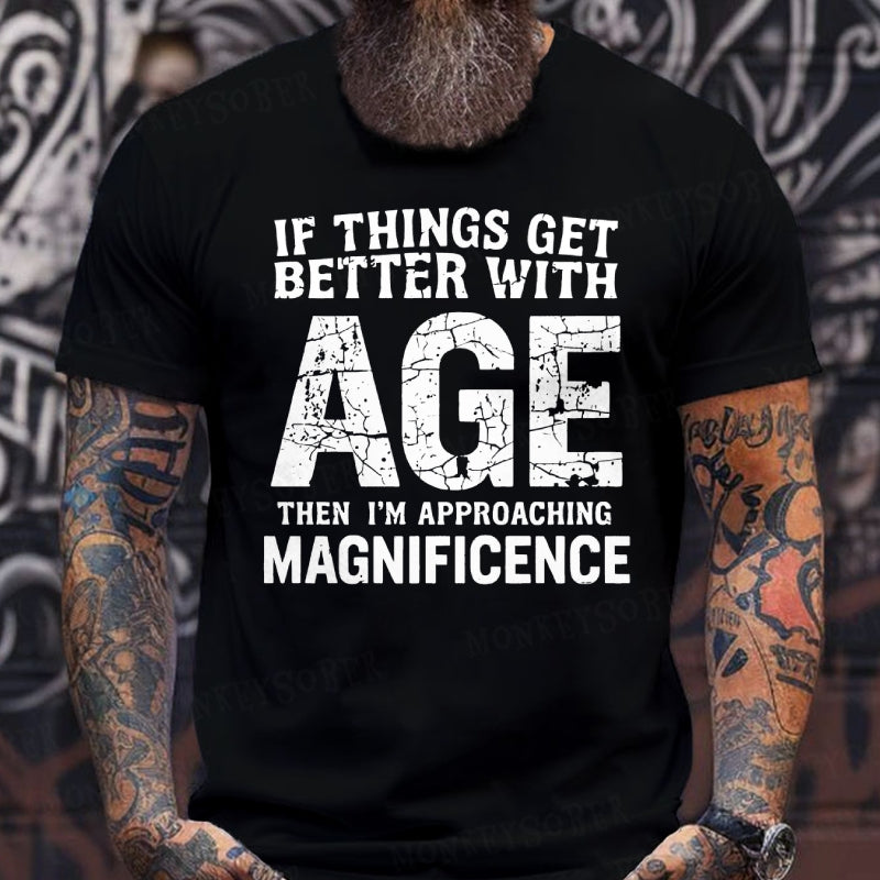 If Things Get Better With Age Then I'm Approaching Magnificence T-Shirts