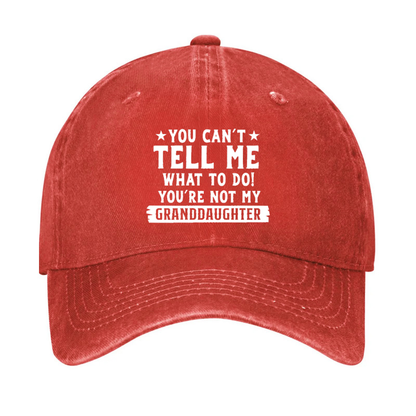 You Can't Tell Me What To Do You Are Not My Granddaughter Hat