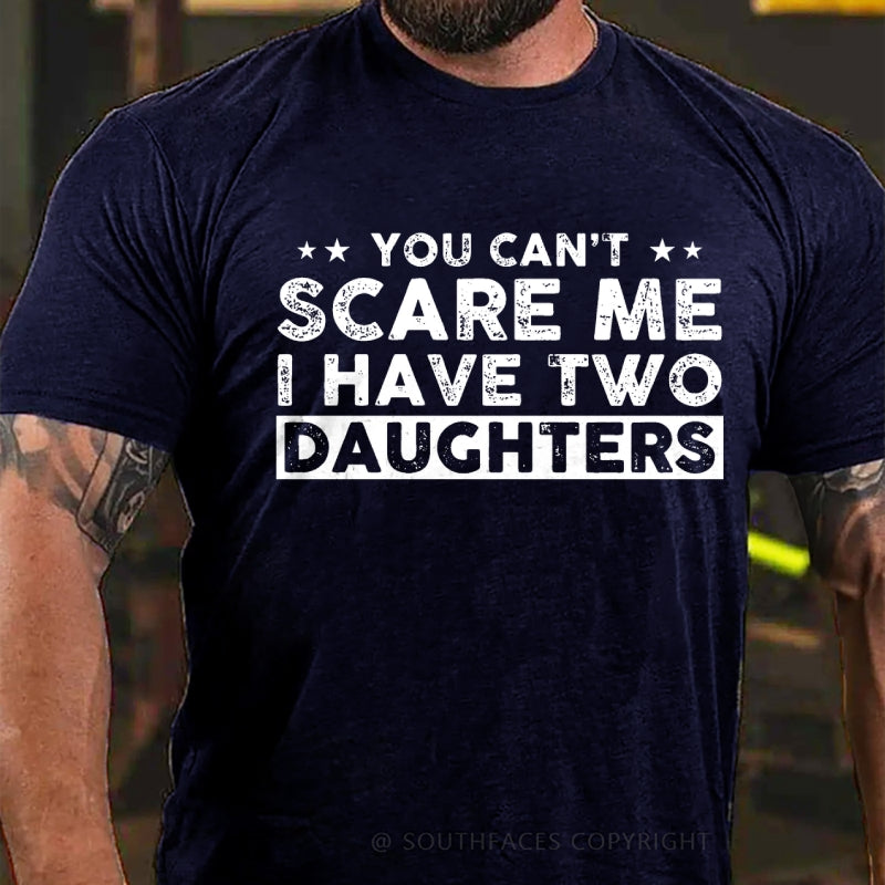 You Can't Scare Me I have Two Daughters T-Shirt