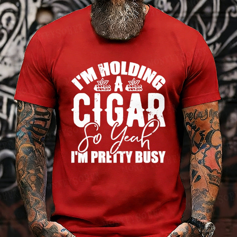 I'm Holding A Cigar So Yeah, I'm Pretty Busy T-Shirt