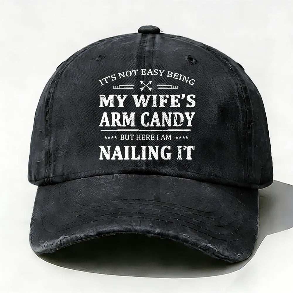 It's Not Easy Being My Wife's Arm Candy But Here I Am Nailing It  Baseball Cap
