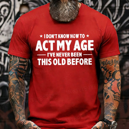 I Don't Know How To Act My Age I've Never Been This Old Before T-shirts