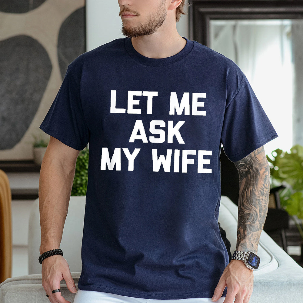 Let Me Ask My Wife Unisex T-shirt/Crewneck/Hoodie