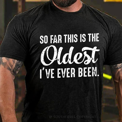 So Far This Is The Oldest I've Ever Been T-Shirt