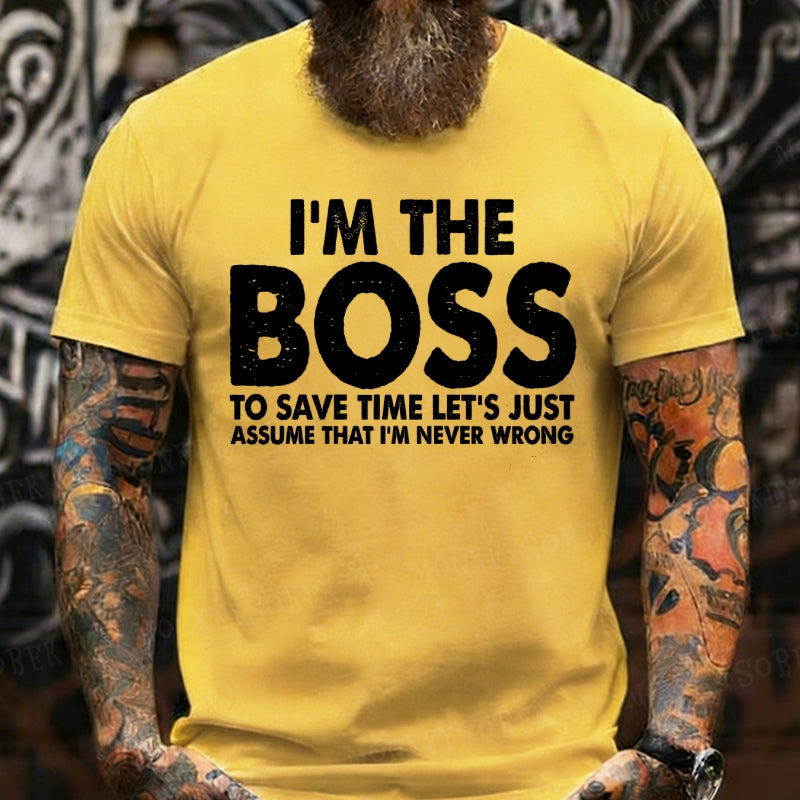 I'm The Boss To Save Time Let's Just Assume That I'm Never Wrong T-Shirts