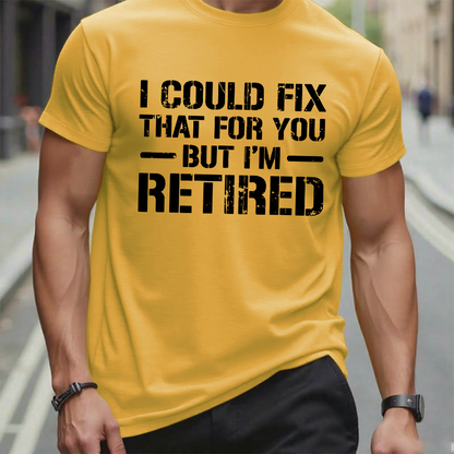 I Could Fix That For You But I'm Retired Funny Sarcastic Gift Men's T-shirt