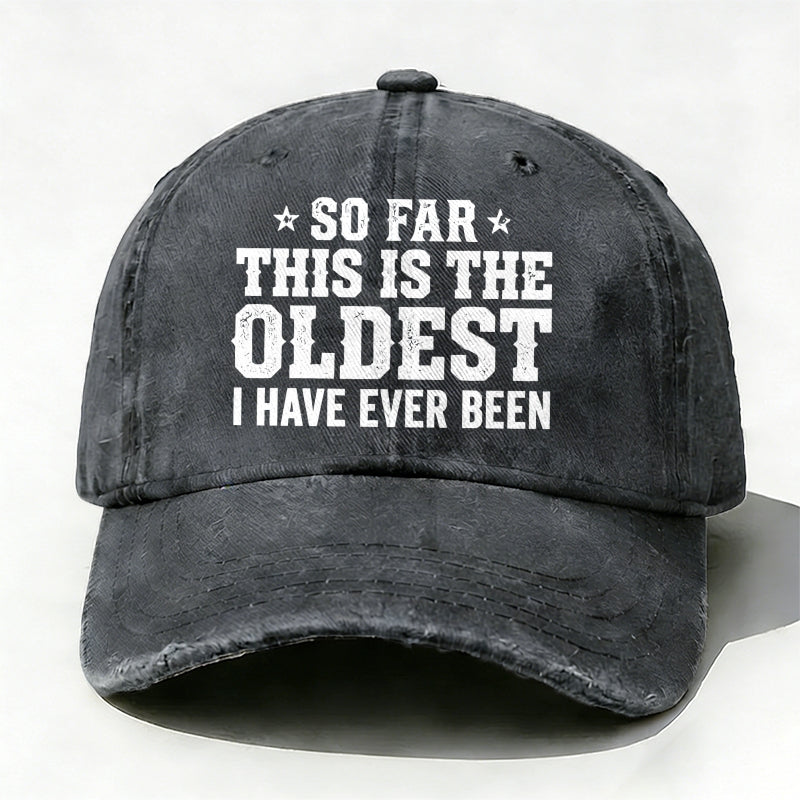 So Far This Is The Oldest I've Ever Been Baseball Hat