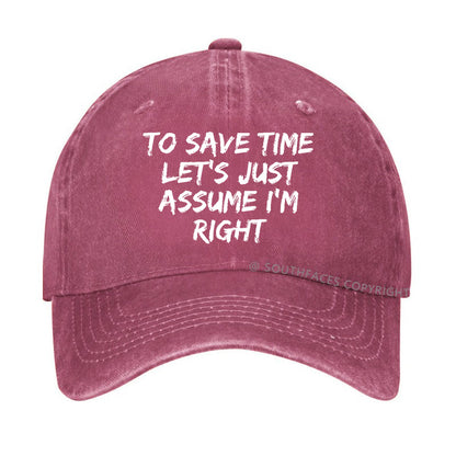 To Save Time Let's Just Assume I'm Right Hat