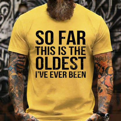 So Far This Is The Oldest I've Ever Been T-Shirts