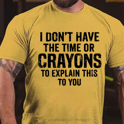 I Don't Have The Time Or Crayons To Explain This To You T-Shirt