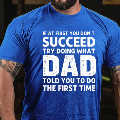 If At First You Don't Succeed Try Doing What Dad Told You To Do The First Time T-Shirt