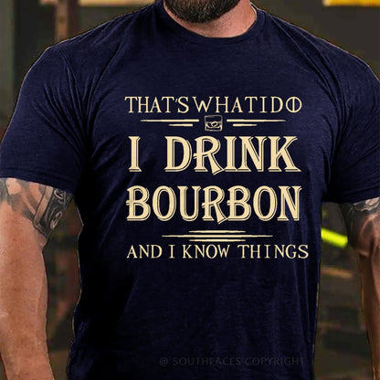 That's What I Do I Drink Bourbon And I Know Things T-Shirt