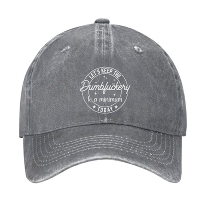 Let's Keep The Dumbfuckery To A Minimum Today Hat