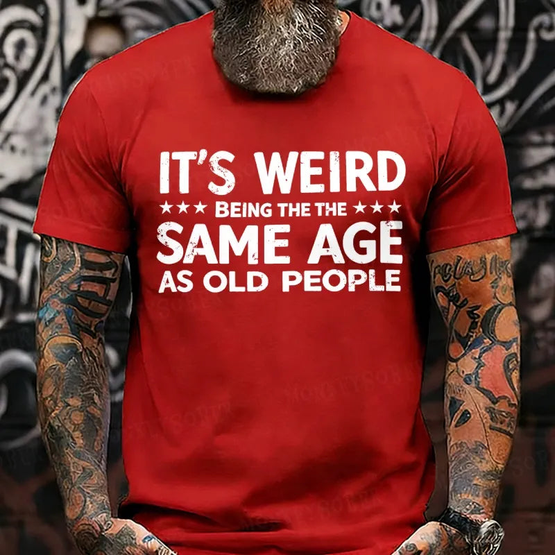 It's Weird Being The Same Age As Old People T-Shirts