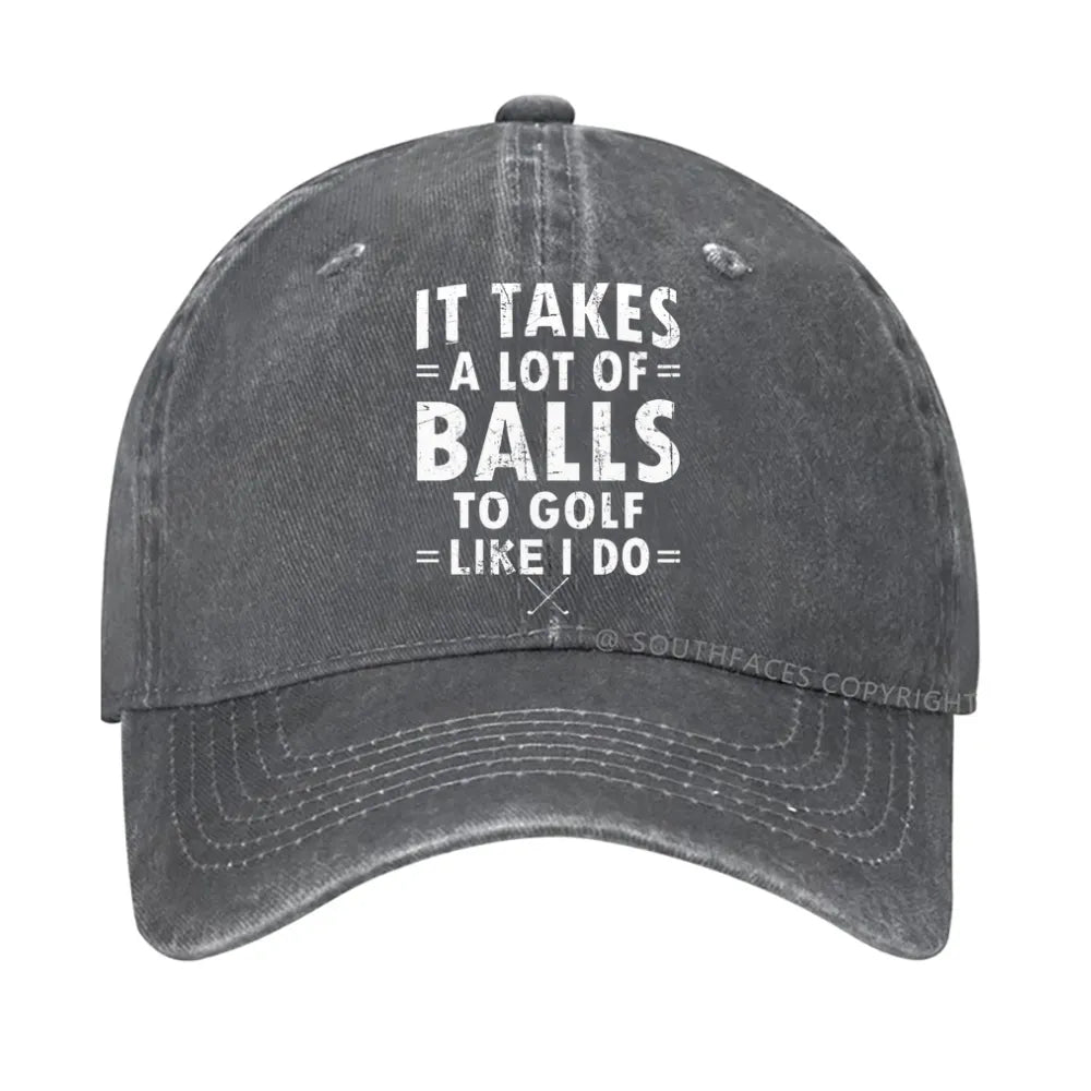 It Takes A Lot Of Balls To Golf Like I Do hat