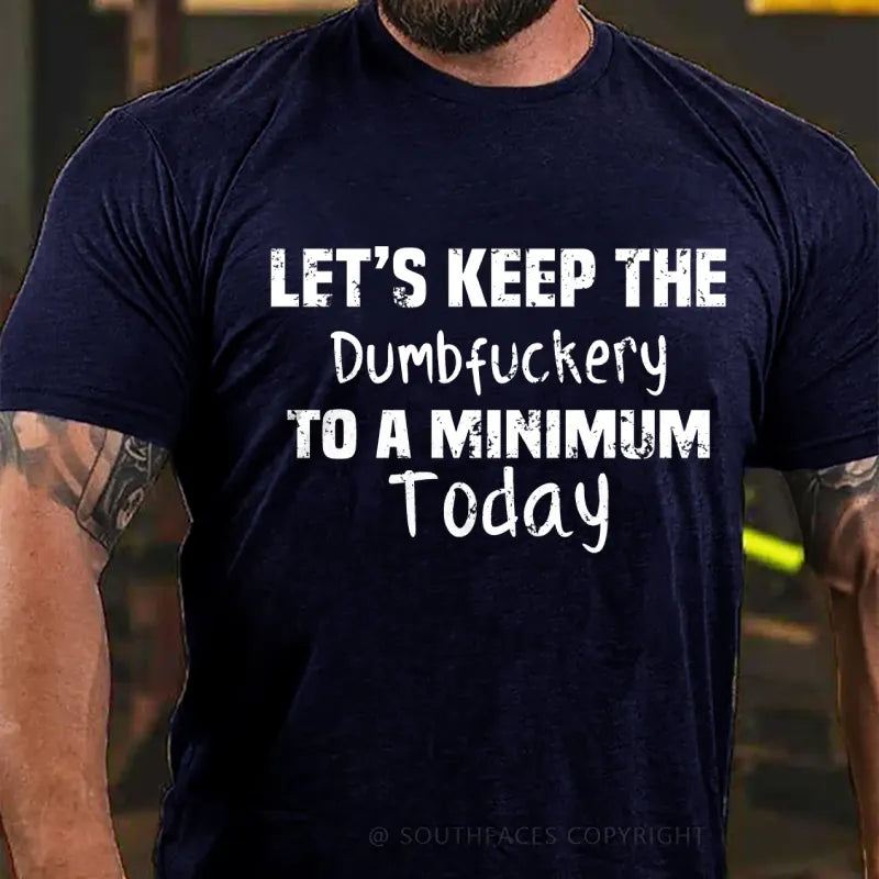 Let's Keep The Dumbfuckery To A Minimum Today T-Shirt