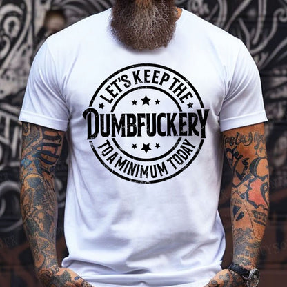 Let's Keep The Dumbfuckery To A Minimum Today T-shirts