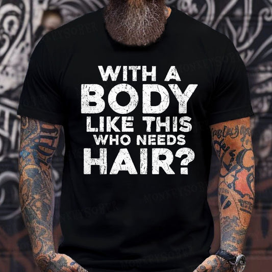 With A Body Like This Who Needs Hair? Funny T-Shirts