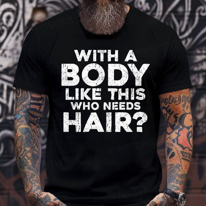 With A Body Like This Who Needs Hair? Funny T-Shirts