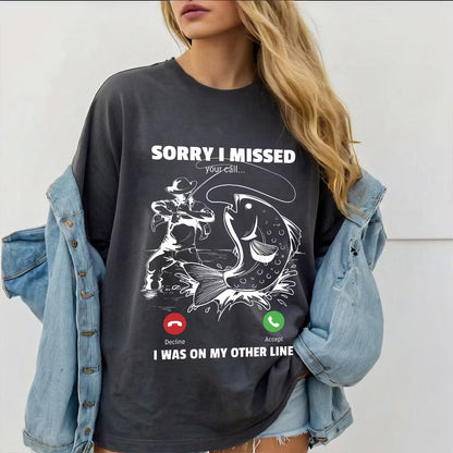 Funny Sorry I Missed Your Call Was On Other Line Men Fishing Unisex T-shirt/Crewneck/Hoodie