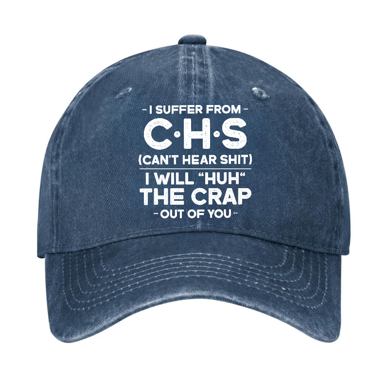 I Suffer From Chs Can't Hear Shit I Will Huh The Crap Out Of You Funny Sarcastic Hat