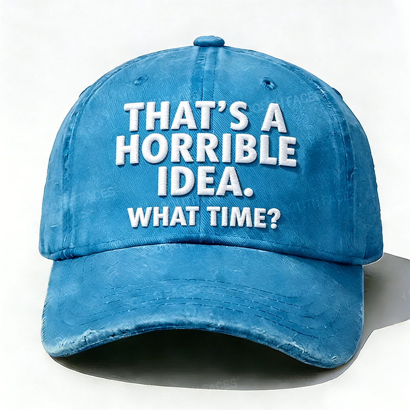 Embroidered  That's A Horrible Idea.What Time?  Hat