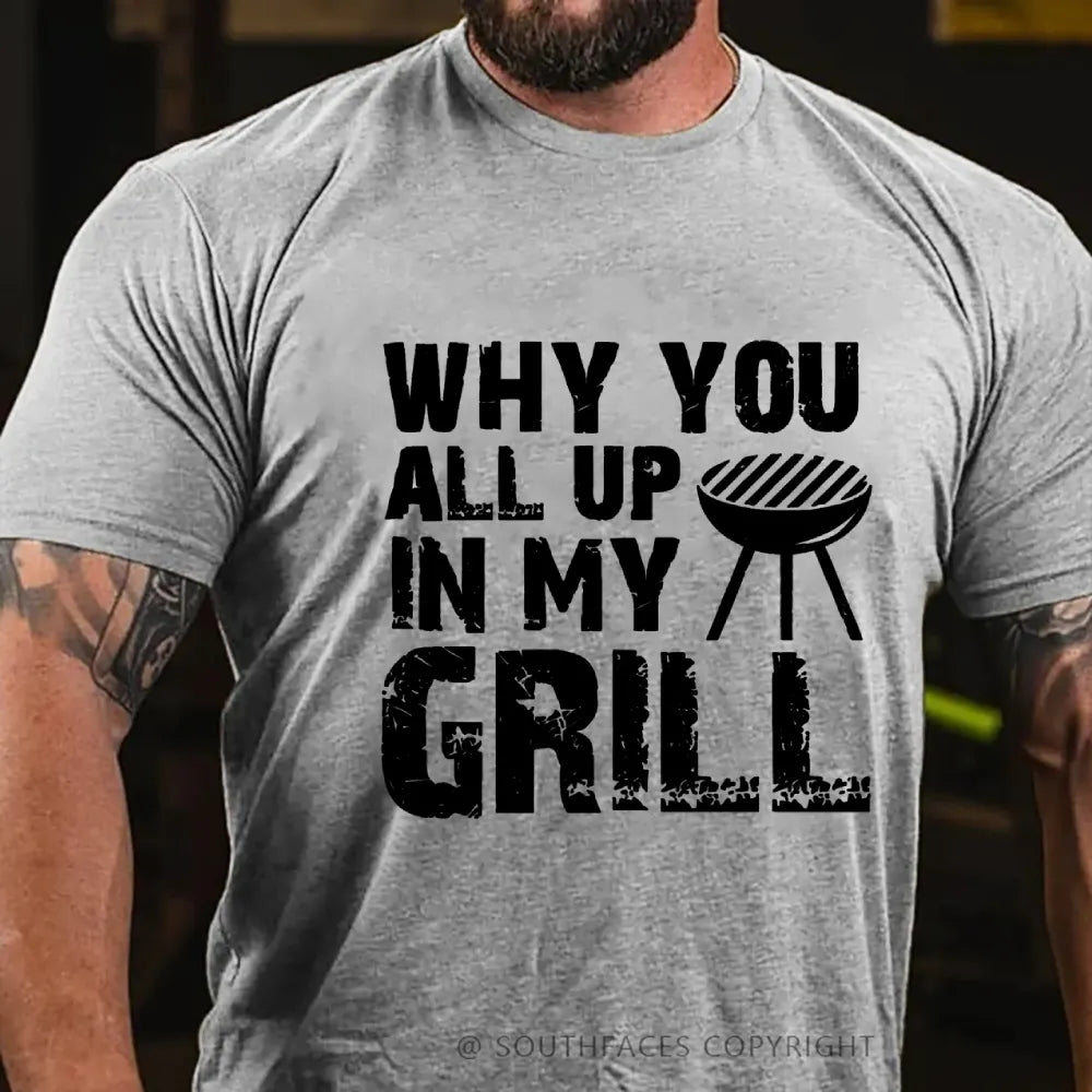 Why You All Up in My Grill T-Shirt