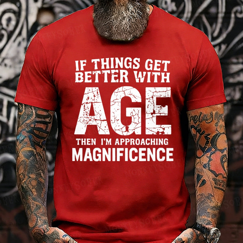 If Things Get Better With Age Then I'm Approaching Magnificence T-Shirts