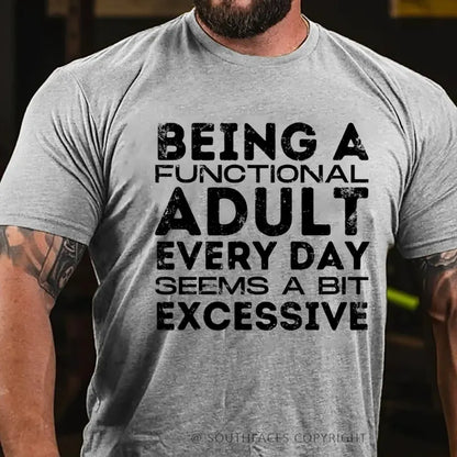 Being A Functional Adult Every Day Seems A Bit Excessive T-Shirt