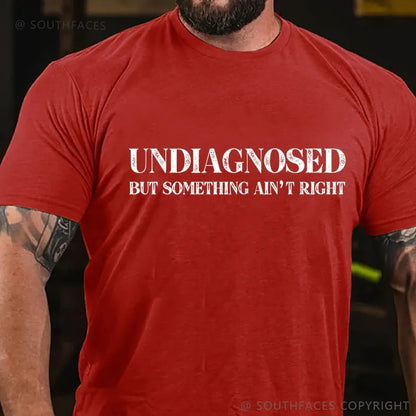 Undiagnosed But Something Ain't Right  Funny T-Shirt