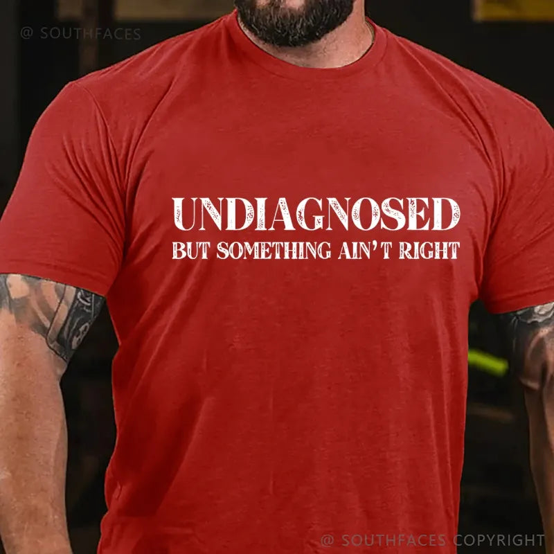 Undiagnosed But Something Ain't Right  Funny T-Shirt