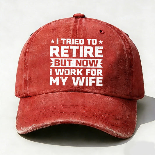 I Tried To Retire But Now I Work For My Wife Baseball Hat