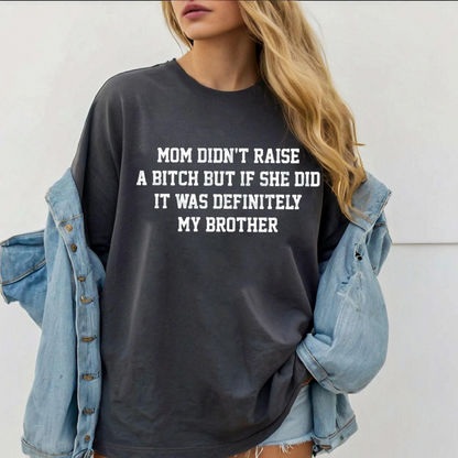 Mom Didn't Raise A... Funny Sibling Unisex Shirts/Crewneck/Hoodie