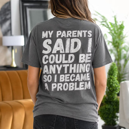 My Parents Said I Could Be Anything So I Became a Problem Gift Unisex T-shirt/Crewneck/Hoodie