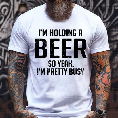 I'm Holding A Beer So Yeah, I'm Pretty Busy T-Shirts