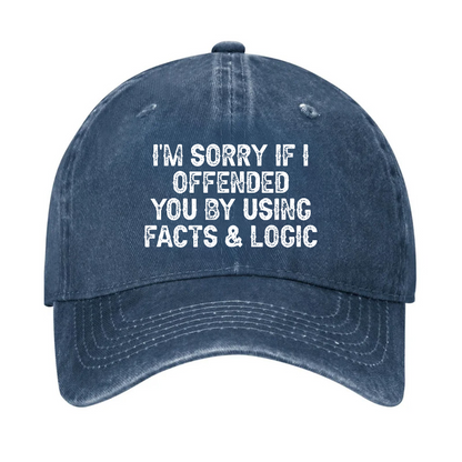 I'm Sorry If I Offended You By Using Facts and Logic Funny Hat